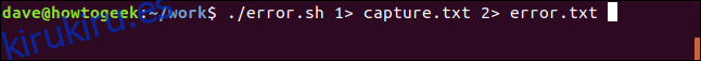 ./error.sh 1> capture.txt 2> error.txt en una ventana de terminal ”width =” 646 ″ height = ”57 ″ onload =” pagespeed.lazyLoadImages.loadIfVisibleAndMaybeBeacon (this); ”  onerror = ”this.onerror = null; pagespeed.lazyLoadImages.loadIfVisibleAndMaybeBeacon (this);”> </p>
<p> Debido a que ambas secuencias de salida (salida estándar y error estándar) se redireccionan a archivos, no hay salida visible en la ventana de la terminal.  Regresamos a la línea de comandos como si no hubiera ocurrido nada. </p>
<p> <img loading =
